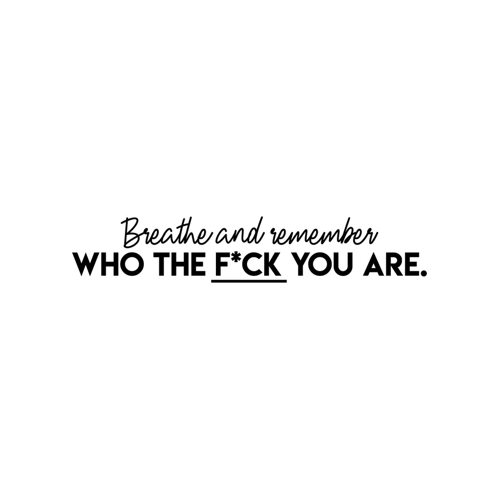 Vinyl Wall Art Decal -Breathe and Remember Who The F*ck You are- 6.5 x 35" -Trendy Sarcastic Positive Adult Quote Sticker for Office Work Business Store Coffee Shop Bedroom Living Room Decor (Black)"