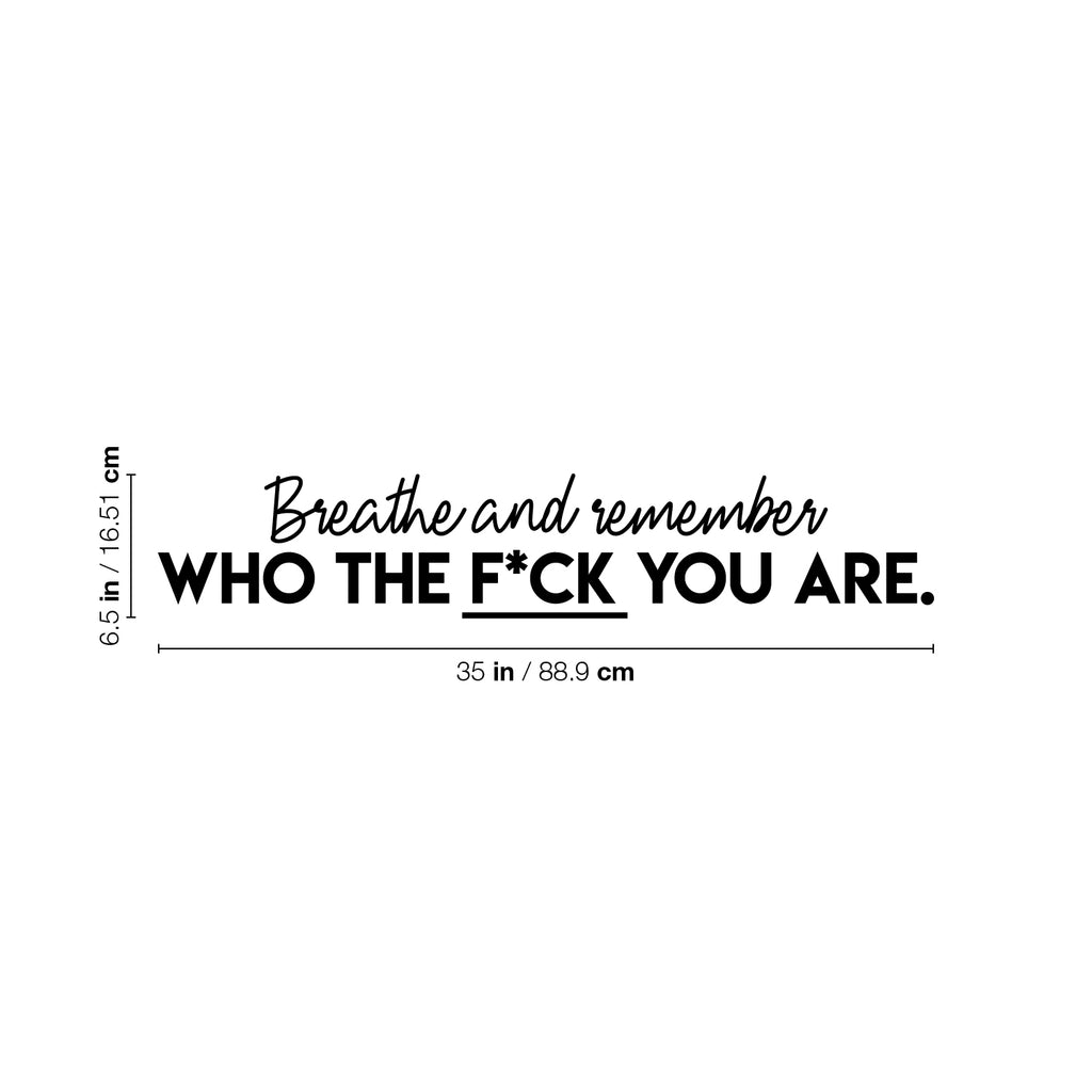 Vinyl Wall Art Decal -Breathe and Remember Who The F*ck You are- 6.5 x 35" -Trendy Sarcastic Positive Adult Quote Sticker for Office Work Business Store Coffee Shop Bedroom Living Room Decor (Black)"