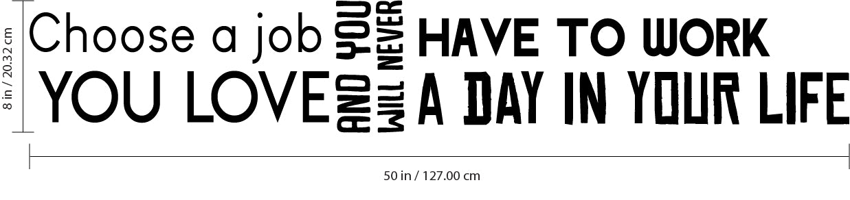 Inspirational Quotes Wall Art Vinyl Decal - Choose a Job You Love And You Will Never Have" to Work A Day In Your Life - 8" x 50" Motivational Living Room Wall Art Decal Office Wall Vinyl Decal Sticker 660078096321