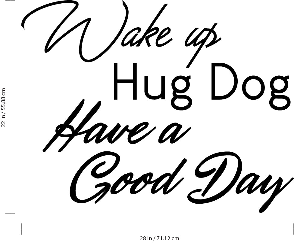 Inspirational Pet Lovers Wall Art Vinyl Decal - Wake Up, Hug Dog, Have a Good Day - 22" x 28" Decoration Vinyl Sticker - Motivational Wall Art Decal - Positive Quote Trendy Wall Art Living Room Decor 660078097984