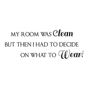 My room was clean but then I had to decide on what to wear - 22" x 8"-  Vinyl Wall Decal Sticker Art