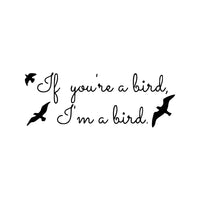 If you're a bird, I'm a bird..-14" x 30"-Vinyl Wall Decal Sticker Art