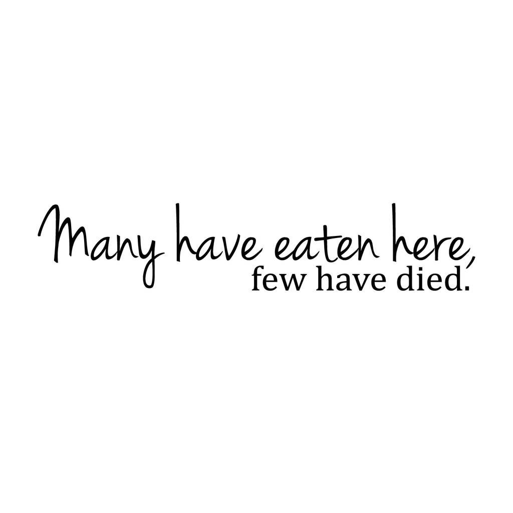 Many have eaten here.. Few have died - 30" X 6" -  Cute and Funny Kitchen Vinyl Wall Decal Sticker