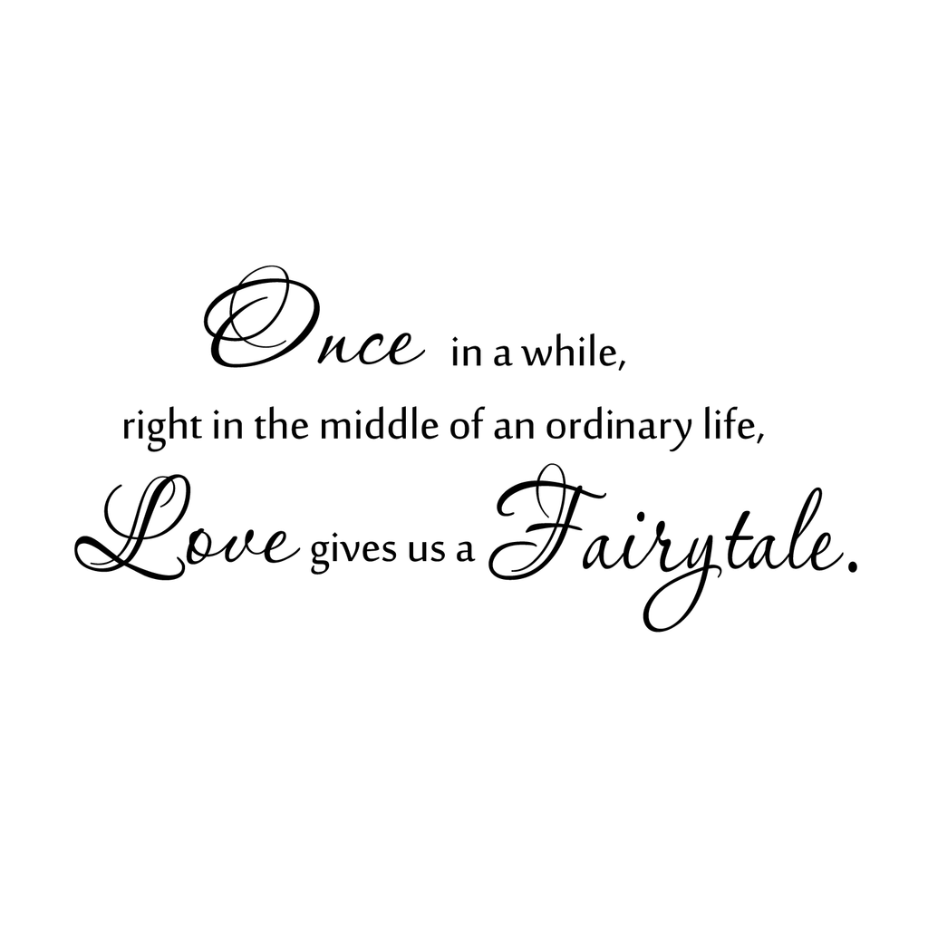 Once in a while, right in the middle of an ordinary life, Love gives us a Fairytale.. - Size 32" x 15" - Vinyl Wall Decal Sticker Art