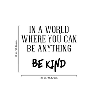 Vinyl Wall Art Decal - in A World Where You Can Be Anything Be Kind - 23" x 19" - Inspirational Decoration for Home Office Use - Motivational Indoor Outdoor Wall Waterproof Decor Stencil Adhesive