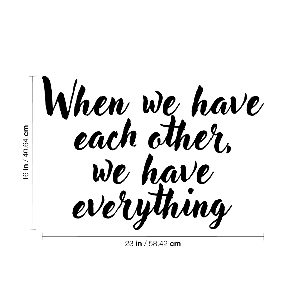 Vinyl Wall Art Decal - When We Have Each Other We Have Everything - 16" x 23" - Home Living Room Bedroom Office Sticker Decor - Modern Peel and Stick Motivational Love Quote Decal 660078116746