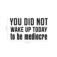 Vinyl Wall Art Decal - You Did Not Wake Up Today to Be Mediocre - 17" x 30" - Inspirational Workplace Bedroom Apartment Decor - Encouraging Indoor Outdoor Home Living Room Office Decals 660078119907