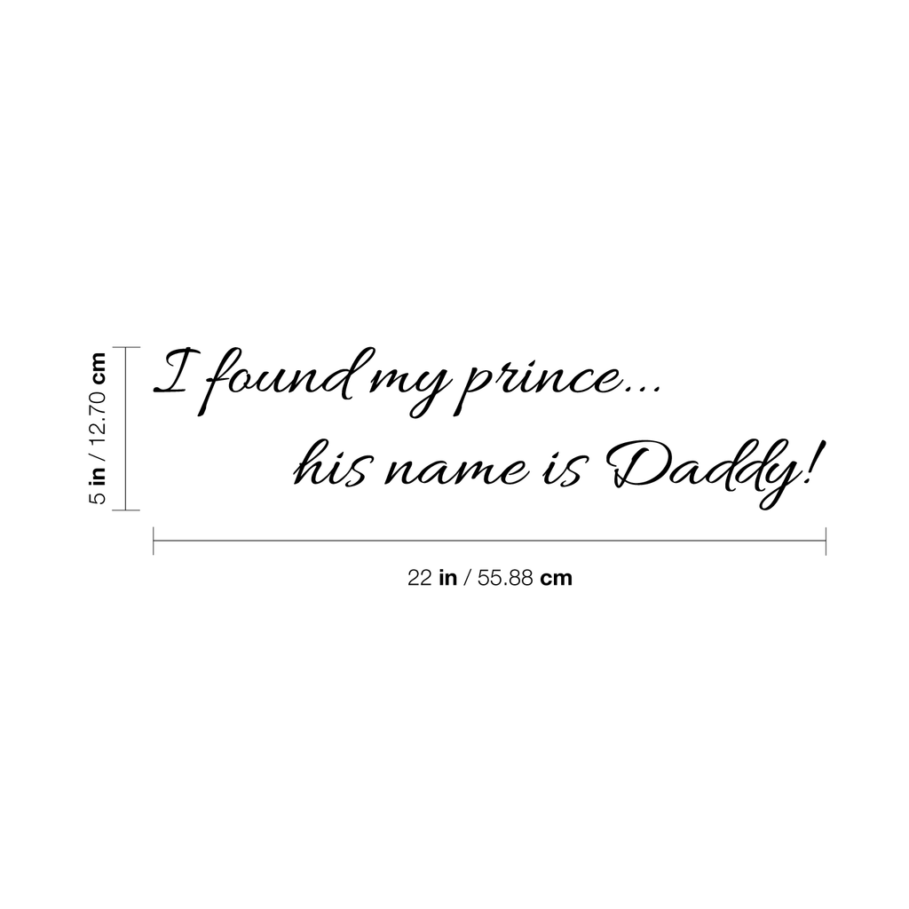 I found my prince.. his name is Daddy - 22" x 5" -  Vinyl Wall Decal