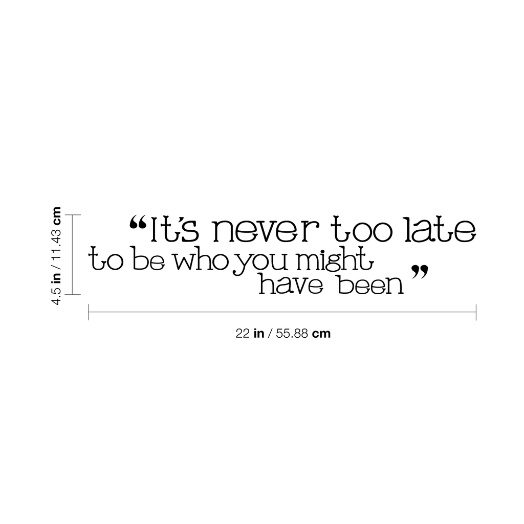 It's never too late - 22" x 4.5"- to be who you might have been Vinyl Wall Decal Sticker Art