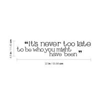 It's never too late - 22" x 4.5"- to be who you might have been Vinyl Wall Decal Sticker Art