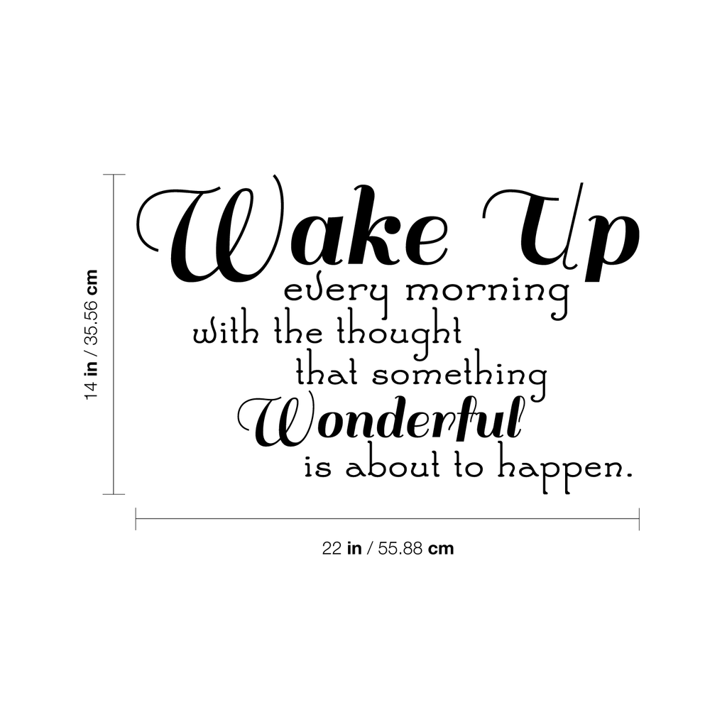 Wake Up every morning with the thought that something wonderful is about to happen.. - 22" x 14" - Vinyl Wall Decal Sticker Art