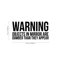 WARNING OBJECTS IN MIRROR ARE DUMBER THAN THEY APPEAR Sign - Wall Art Decal - 14" x 7" - Funny Bathroom Art - Peel Off Vinyl Stickers - Trendy Waterproof Decal - Restroom Wall Decoration Vinyl