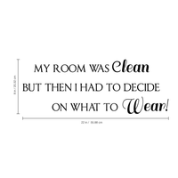 My room was clean but then I had to decide on what to wear - 22" x 8"-  Vinyl Wall Decal Sticker Art