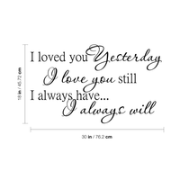 Loved you yesterday, love you still. Always have, Always will - 30" x 18" - Vinyl Wall Decal