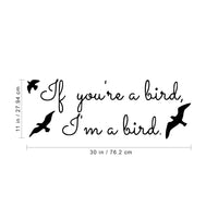 If you're a bird, I'm a bird..-14" x 30"-Vinyl Wall Decal Sticker Art