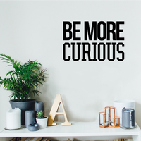 Wall Art Vinyl Decal - Be More Curious - 15" x 23" - Positive Household Living Room Bedroom Workplace Inspirational Sticker - Life Quotes Wall Decals for Indoor Outdoor Decor 660078115770