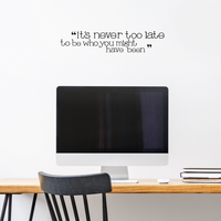 It's never too late - 22" x 4.5"- to be who you might have been Vinyl Wall Decal Sticker Art