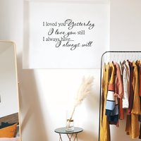 Loved you yesterday, love you still. Always have, Always will - 30" x 18" - Vinyl Wall Decal