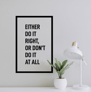 Either Do it Right Or Don't Do it At All - 22.5" x 14.5" - M